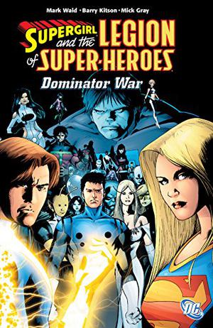 Supergirl and the Legion Super-Heroes  (2005-2009) Vol. 5: The Dominator War  (Legion of Super-Heroes by Mark Waid, Tony Bedard