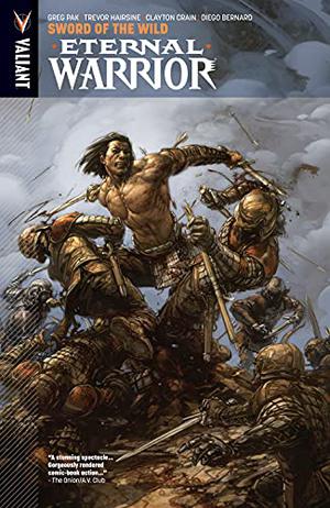 Eternal Warrior, Volume 1: Sword of the Wild by Greg Pak, Trevor Hairsine, Clayton Crain