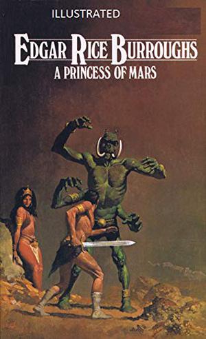 A Princess of Mars Illustrated: Edgar Rice Burroughs[Story, Fiction, novel, fantasy] (Barsoom #1)