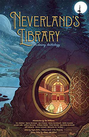 Neverland's Library by Roger Bellini, Tad Williams, Marsheila Rockwell, Jeffrey Mariotte, Kenny Soward, Betsy Dornbusch, Keith Gouveia, Jeff Salyards, William Meikle, Ian Creasey, Mercedes M. Yardley, Pete Rawlik, Joseph Lallo, R.S. Belcher, Marie Brennan, Alana Joli Abbott