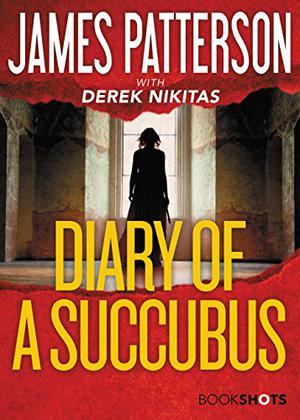 Diary of a Succubus by James Patterson, Derek Nikitas