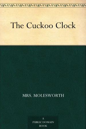 The Cuckoo Clock by Mrs. Molesworth, Flo Gibson
