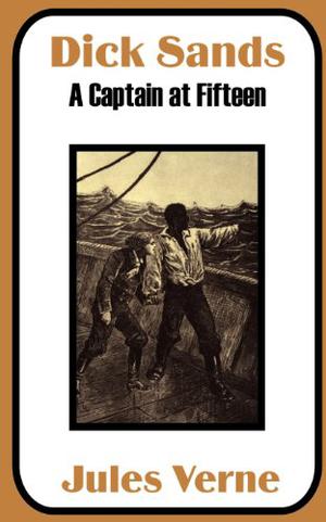 Dick Sands: A Captain at Fifteen by Jules Verne