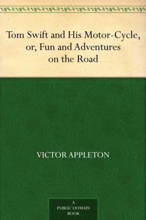Tom Swift and His Motor-Cycle, Or, Fun and Adventures on the Road (Tom Swift Sr. #1)