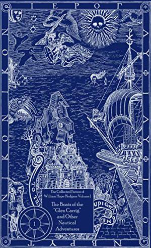The Collected Fiction, Vol. 1: The Boats of the "Glen Carrig" and Other Nautical Adventures by William Hope Hodgson, Jason Van Hollander