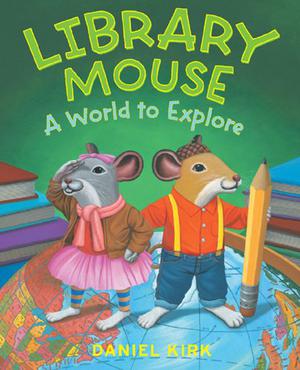 Library Mouse: A World to Explore by Daniel Kirk