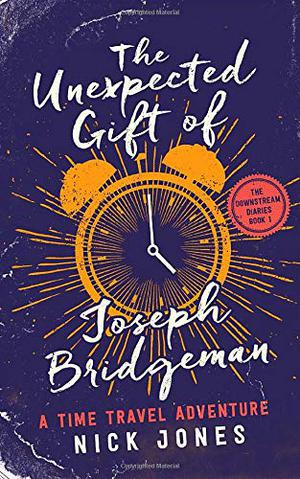 The Unexpected Gift of Joseph Bridgeman: A Time Travel Adventure (The Downstream Diaries #1)