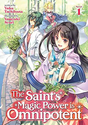 The Saint’s Magic Power is Omnipotent (Light Novel) Vol. 1 by Yuka Tachibana, 橘由華