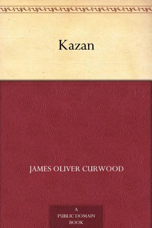 Kazan by James Oliver Curwood