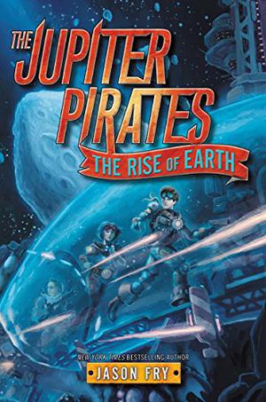 The Jupiter Pirates #3: The Rise of Earth by Jason Fry