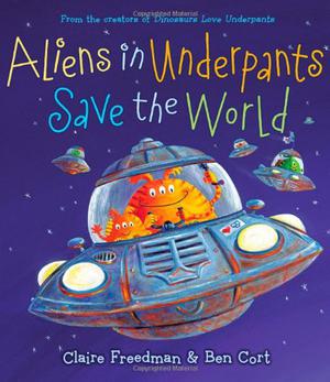 Aliens in Underpants Save the World by Claire Freedman, Ben Cort