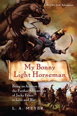 My Bonny Light Horseman: Being an Account of the Further Adventures of Jacky Faber, in Love and War (Bloody Jack #6)