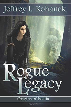 Rogue Legacy: The Secret History of Issalia by Jeffrey L. Kohanek