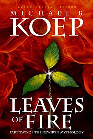 Leaves of Fire by Michael B. Koep