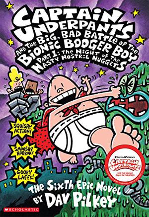 Captain Underpants and the Big, Bad Battle of the Bionic Booger Boy, Part 1: The Night of the Nasty Nostril Nuggets (Captain Underpants #6)