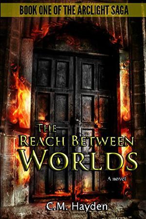 The Reach Between Worlds by Cameron M. Hayden