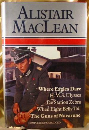 Where Eagles Dare; H. M. S. Ulysses; Ice Station Zebra; When Eight Bells Toll; Guns Of Navarone by Alistair MacLean