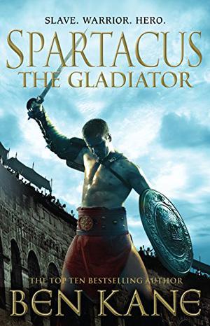 Spartacus: The Gladiator by Ben Kane