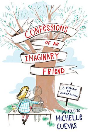 Confessions of an Imaginary Friend: A Memoir by Jacques Papier by Michelle Cuevas