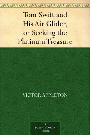 Tom Swift and His Air Glider, or Seeking the Platinum Treasure (Tom Swift Sr. #12)
