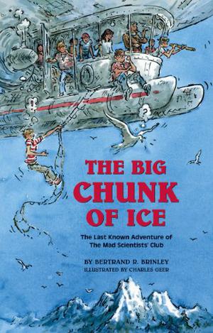 The Big Chunk of Ice: The Last Known Adventure of the Mad Scientists' Club by Bertrand R. Brinley