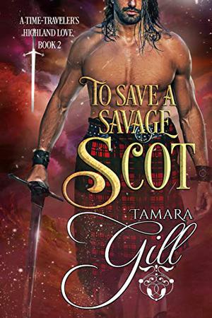 To Save a Savage Scot (Time-Traveler's Highland Love #2)