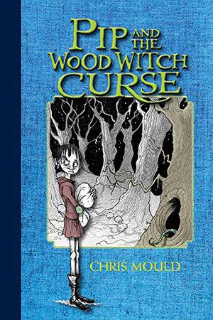 Pip and the Wood Witch Curse: A Spindlewood Tale by Chris Mould