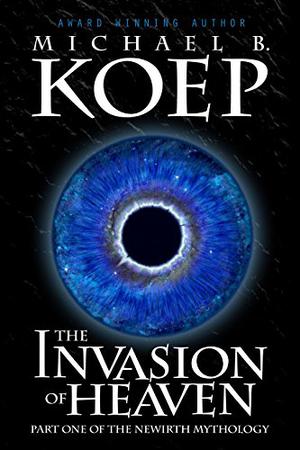 The Invasion of Heaven by Michael B. Koep
