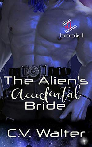 The Alien's Accidental Bride by C.V. Walter