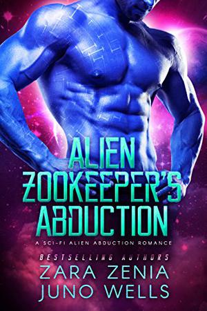 Alien Zookeeper's Abduction by Zara Zenia, Juno Wells