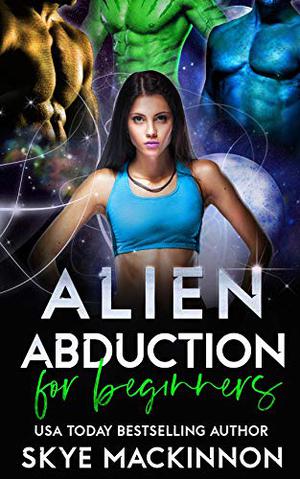 Alien Abduction for Beginners by Skye MacKinnon