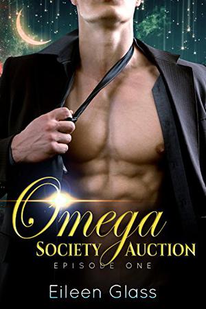 Omega Society Auction: Episode One by Eileen Glass