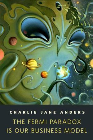 The Fermi Paradox is Our Business Model by Charlie Jane Anders