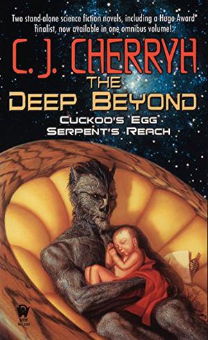 The Deep Beyond: Cuckoo's Egg / Serpent's Reach  (Union-Alliance Universe) by C.J. Cherryh