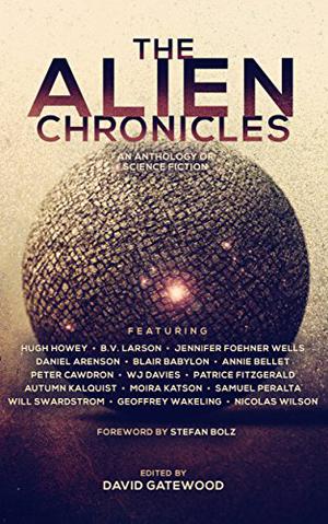 The Alien Chronicles by David Gatewood, B.V. Larson, Jennifer Foehner Wells, Daniel Arenson, Blair Babylon, Annie Bellet, Peter Cawdron, W.J. Davies, Patrice Fitzgerald, Autumn Kalquist, Moira Katson, Samuel Peralta, Will Swardstrom, Geoffrey Wakeling, Nicolas Wilson, Stefan Bolz, Hugh Howey