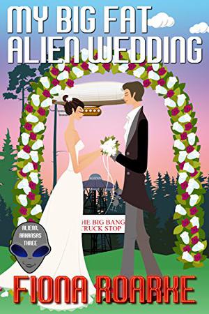My Big Fat Alien Wedding by Fiona Roarke