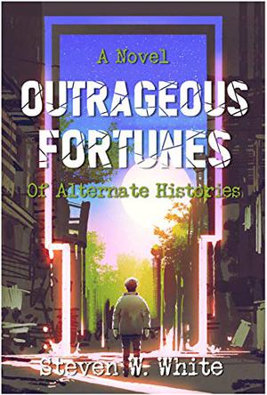 Outrageous Fortunes: a Novel of Alternate Histories by Steven W. White