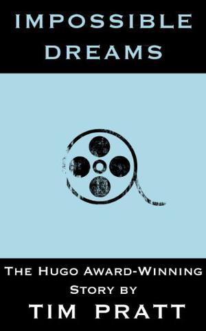 Impossible Dreams by Tim Pratt