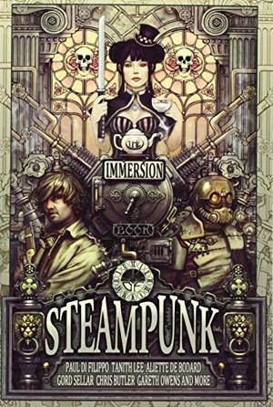 The Immersion Book of Steampunk by Gareth D. Jones, Carmelo Rafala, G.D. Falksen, Paul Di Filippo, Elizabeth Counihan, Tanith Lee, Aliette de Bodard, Chris Butler, James Targett, Jacques Barcia, Gord Sellar, Anatoly Belilovsky, Toby Frost, Lavie Tidhar