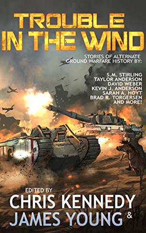 Trouble in the Wind by Chris Kennedy, James Young, Taylor Anderson, Sarah A. Hoyt, S.M. Stirling, Brad R. Torgersen, Kevin Anderson, Kevin Ikenberry, David Weber, Christopher G. Nuttall