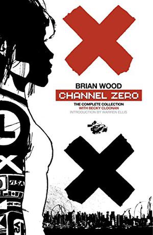 Channel Zero: The Complete Collection by Brian Wood, Becky Cloonan