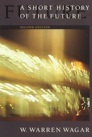 A Short History of the Future by W. Warren Wagar