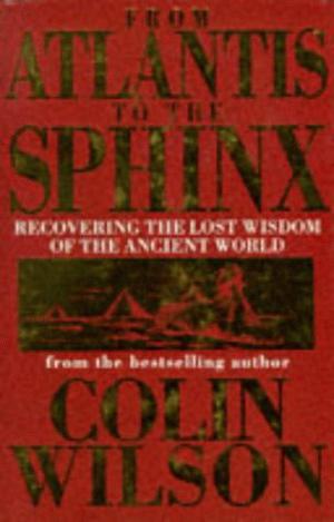 From Atlantis to the Sphinx by Colin Wilson