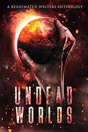 Undead Worlds by Shelly L. Summers (aka R.L. Blalock), David A. Simpson, Christopher Artinian, Adrienne Lecter, Valerie Lioudis, Grivante, E.E. Isherwood, Charles Ingersoll, Sylvester Barzey, Samie Sands, Chris Mahood
