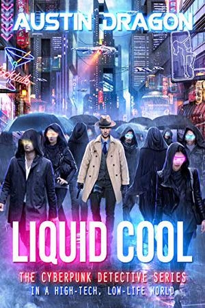 Liquid Cool: The Cyberpunk Detective Series by Austin Dragon