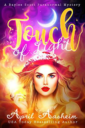 Touch of Light: A Baylee Scott Paranormal Mystery: Volume 1 by April Aasheim