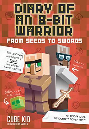 Diary of an 8-Bit Warrior: From Seeds to Swords - An Unofficial Minecraft Adventure by Cube Kid