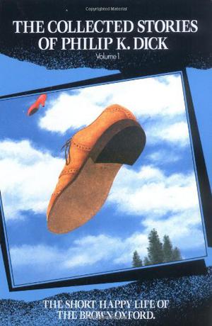 The Collected Stories of Philip K. Dick 1: The Short Happy Life of the Brown Oxford (The Collected Stories of Philip K. Dick #1)