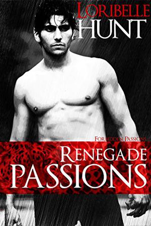 Renegade Passions by Loribelle Hunt