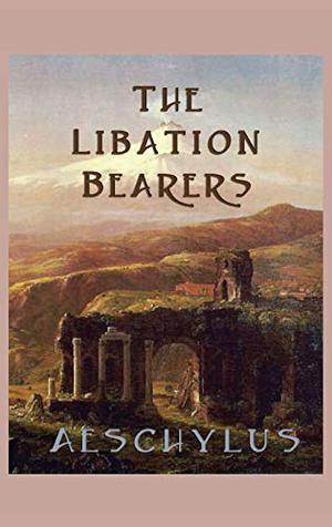 The Libation-Bearers (Oresteia #2)